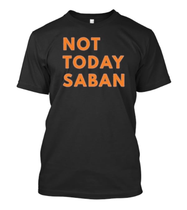 Alabama Football Not Today Saban T-Shirt