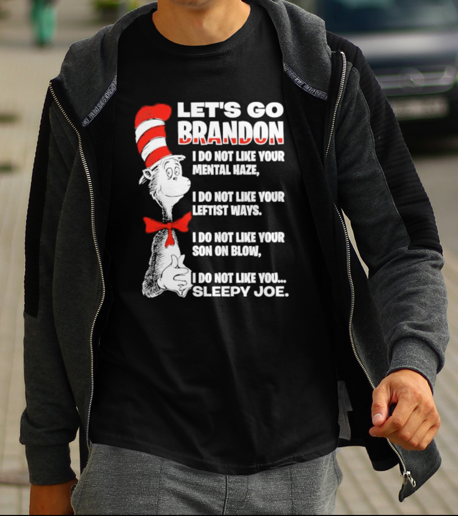 LET'S GO BRANDON I DO NOT LIKE YOUR MENTAL HAZE YOUR LEFTIST WAYS YOUR SON ON BLOW SLEEPY JOE T-Shirt