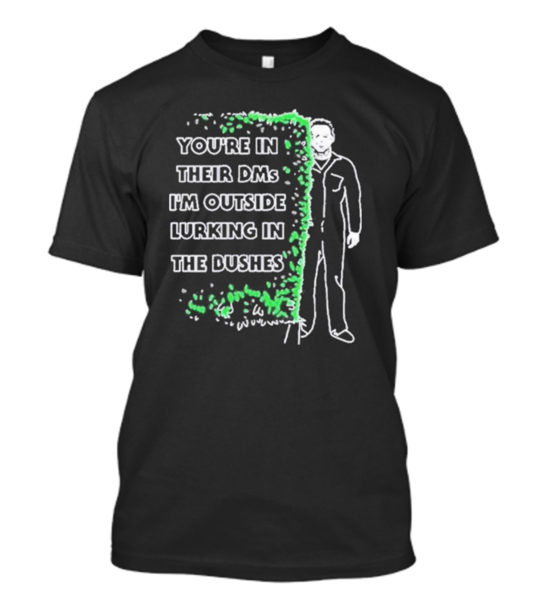 Michael Myers Halloween You’re In Their DMs I’m Outside Lurking In The Bushes T-Shirt