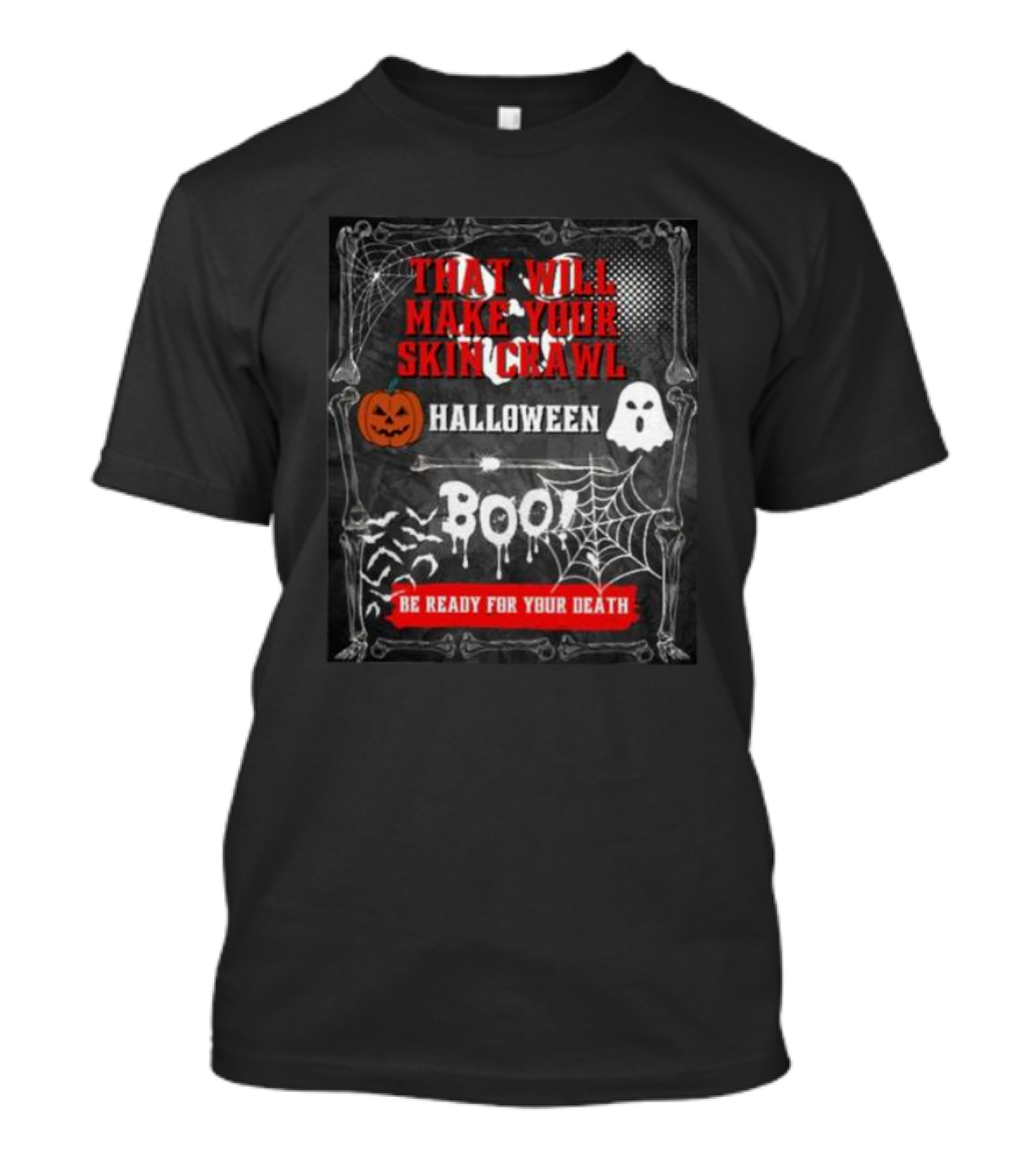 That Will Make Your Skin Crawl Halloween Boo Be Ready For Your Death T-Shirt