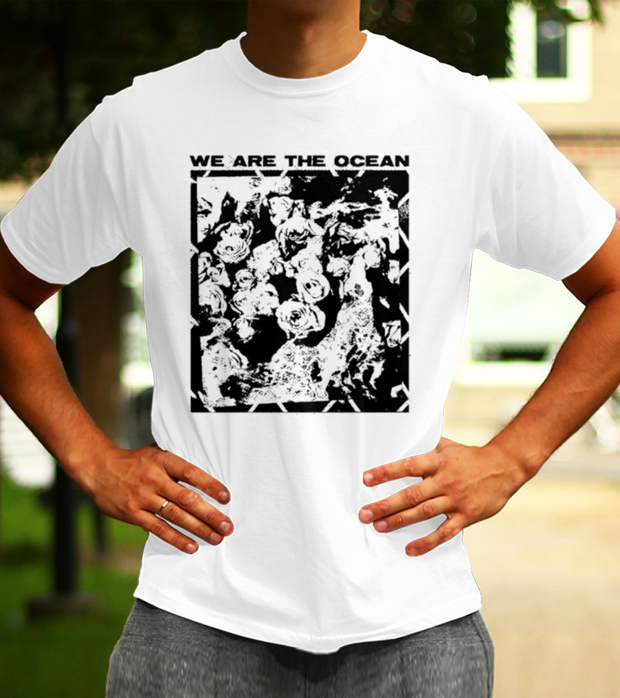 We Are The Ocean Maybe Today Maybe Tomorrow Roses T-Shirt