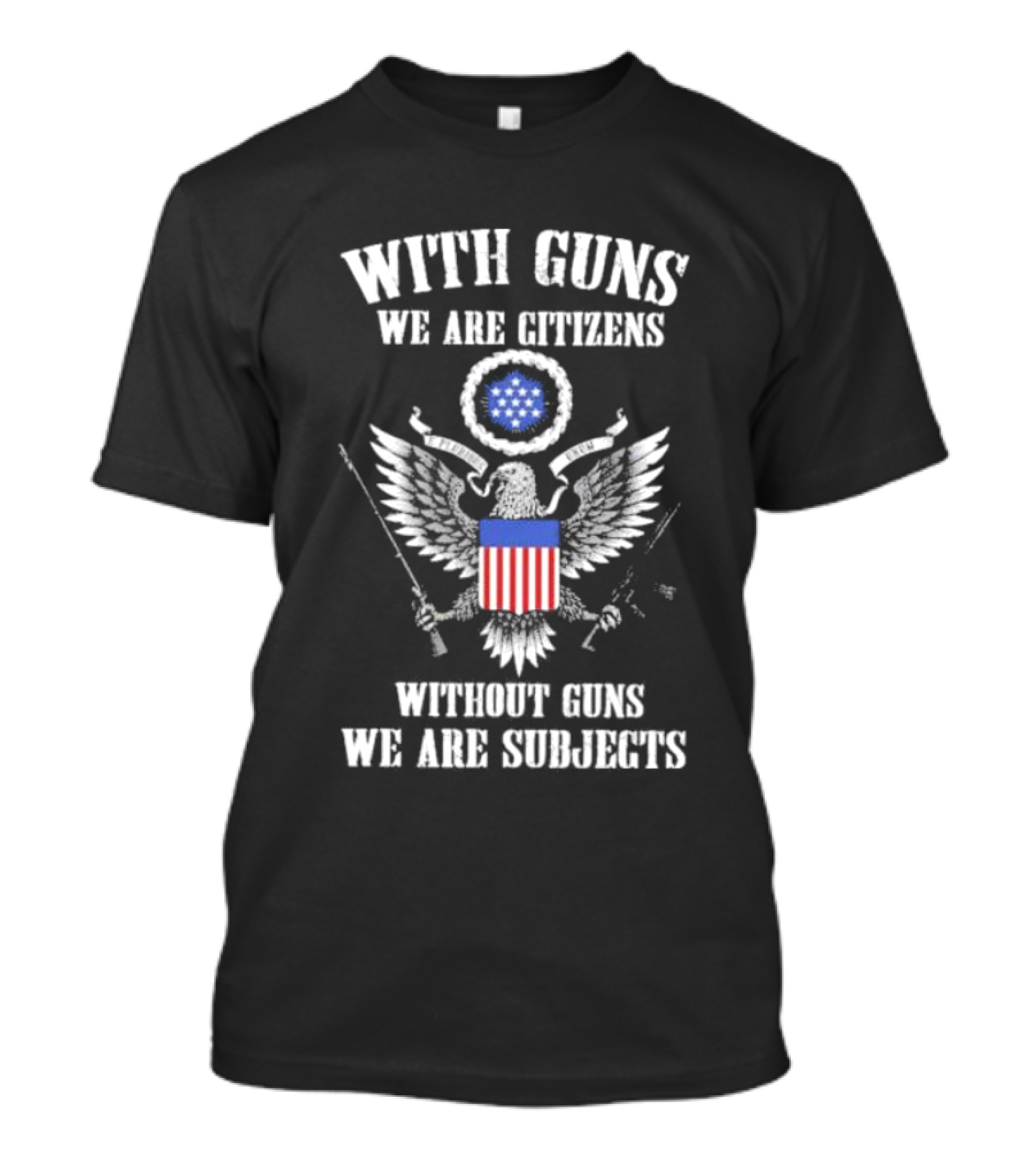 With Guns We Are Citizens Without Guns We Are Subjects Eagle Emblem T-Shirt