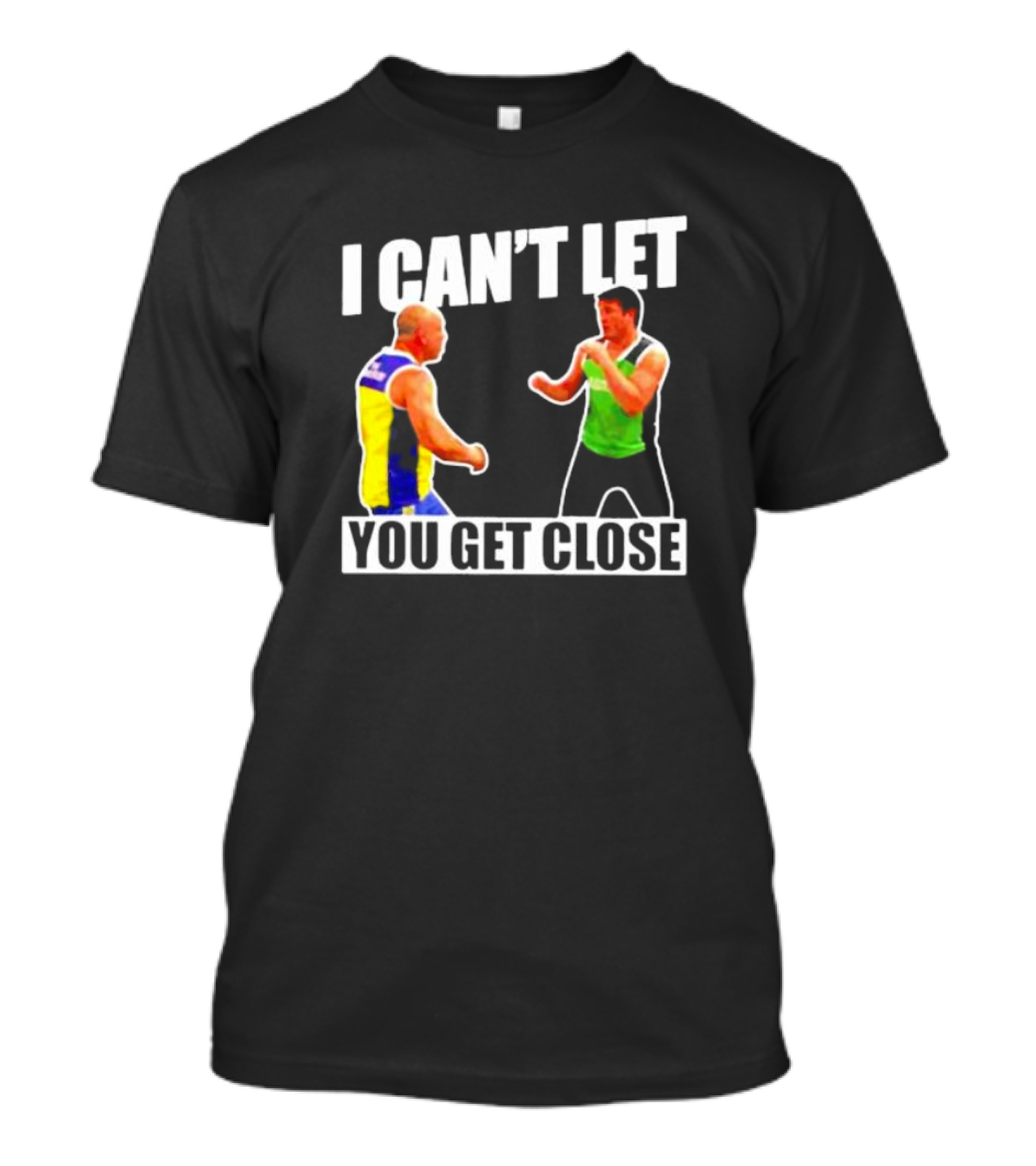 I Can’t Let You Get Close Shirt Featuring Fighting Stance Athletes T-Shirt