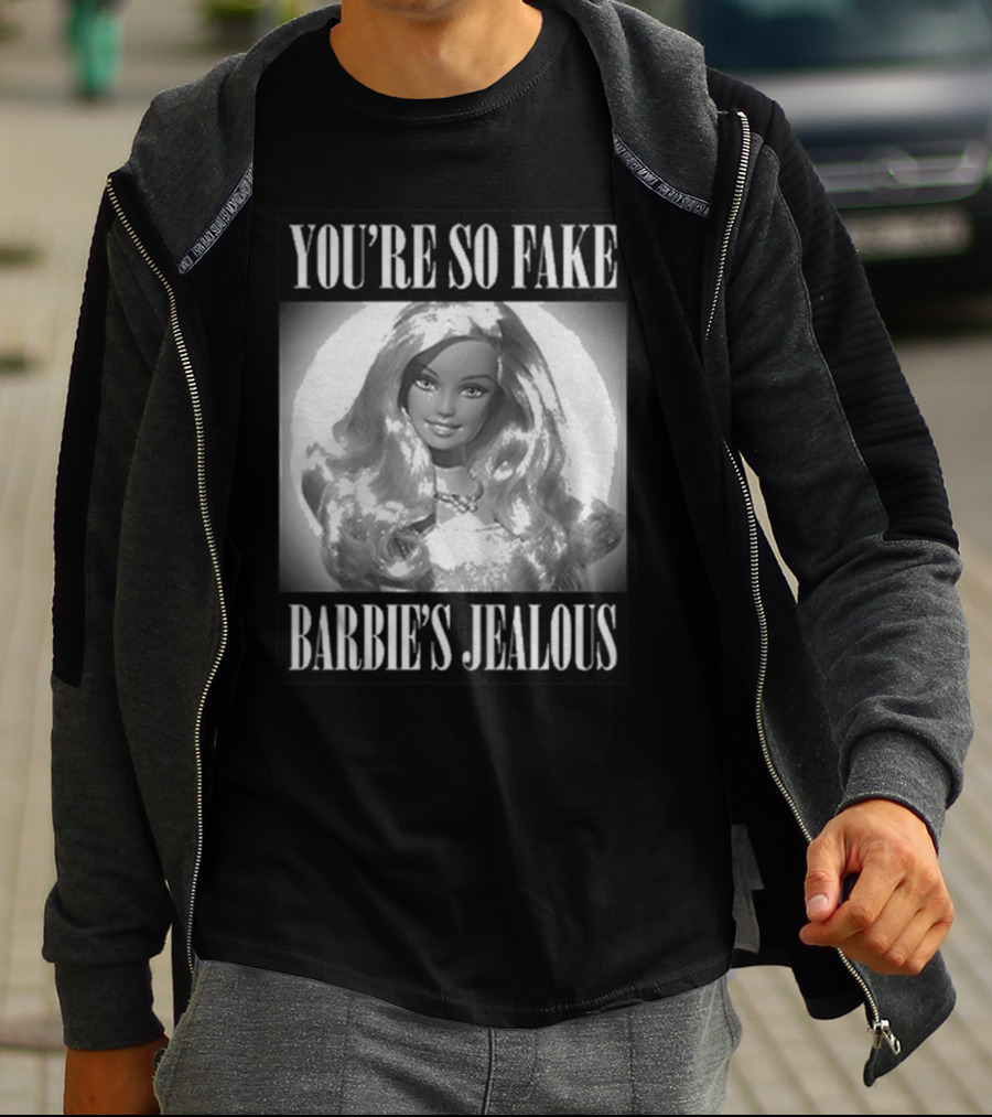YOU’RE SO FAKE BARBIE’S JEALOUS T-Shirt