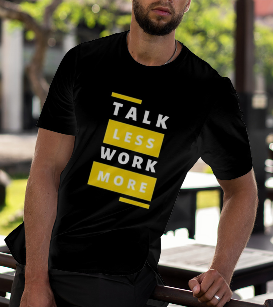 Talk Less Work More Motivation Boost T-Shirt