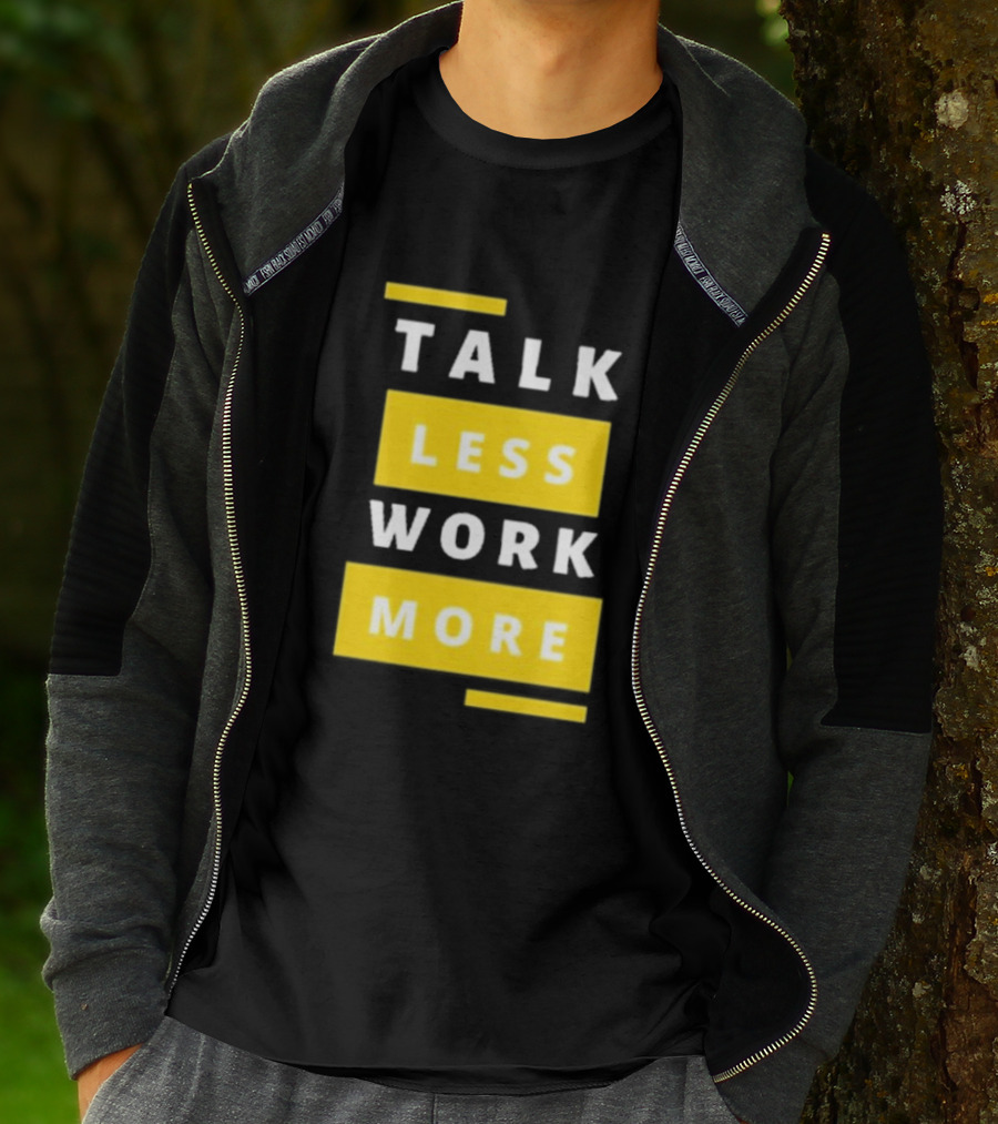 Talk Less Work More Motivation Boost T-Shirt