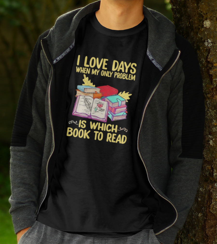 Books Of Knowledge I Love Days When My Only Problem Is Which Book To Read T-Shirt