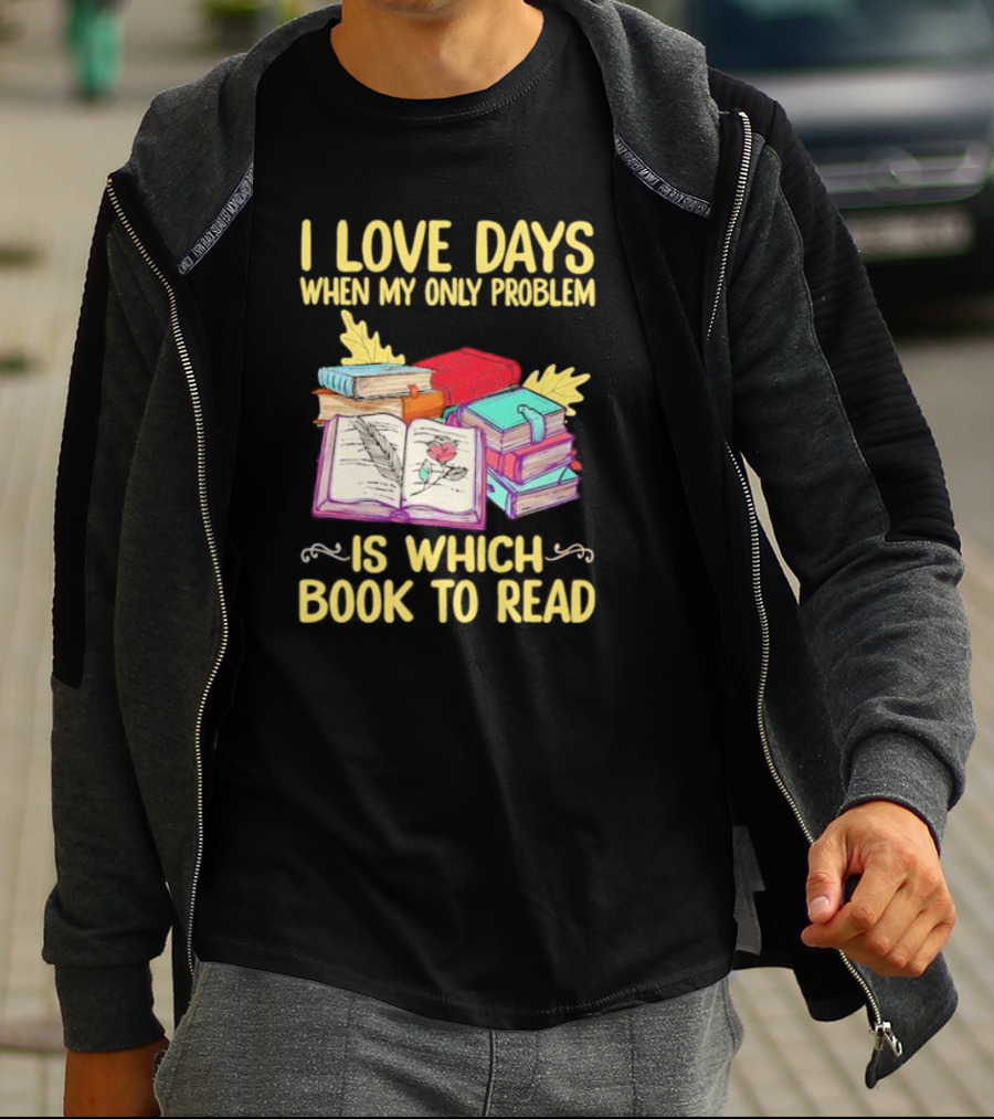 Books Of Knowledge I Love Days When My Only Problem Is Which Book To Read T-Shirt