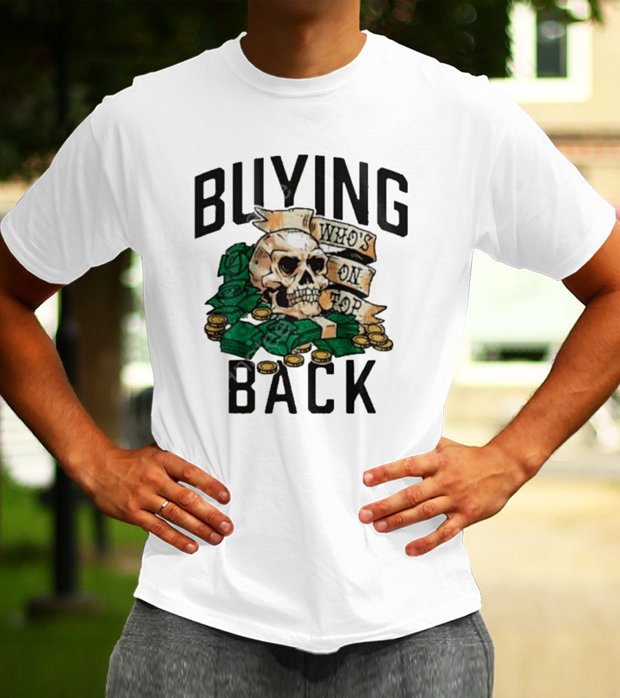 Buying Back Who's On Top Skull Money T-Shirt