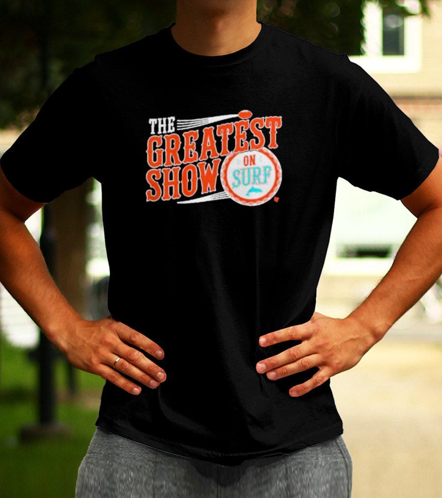 Miami Dolphins The Greatest Show On Surf Football Team T-Shirt