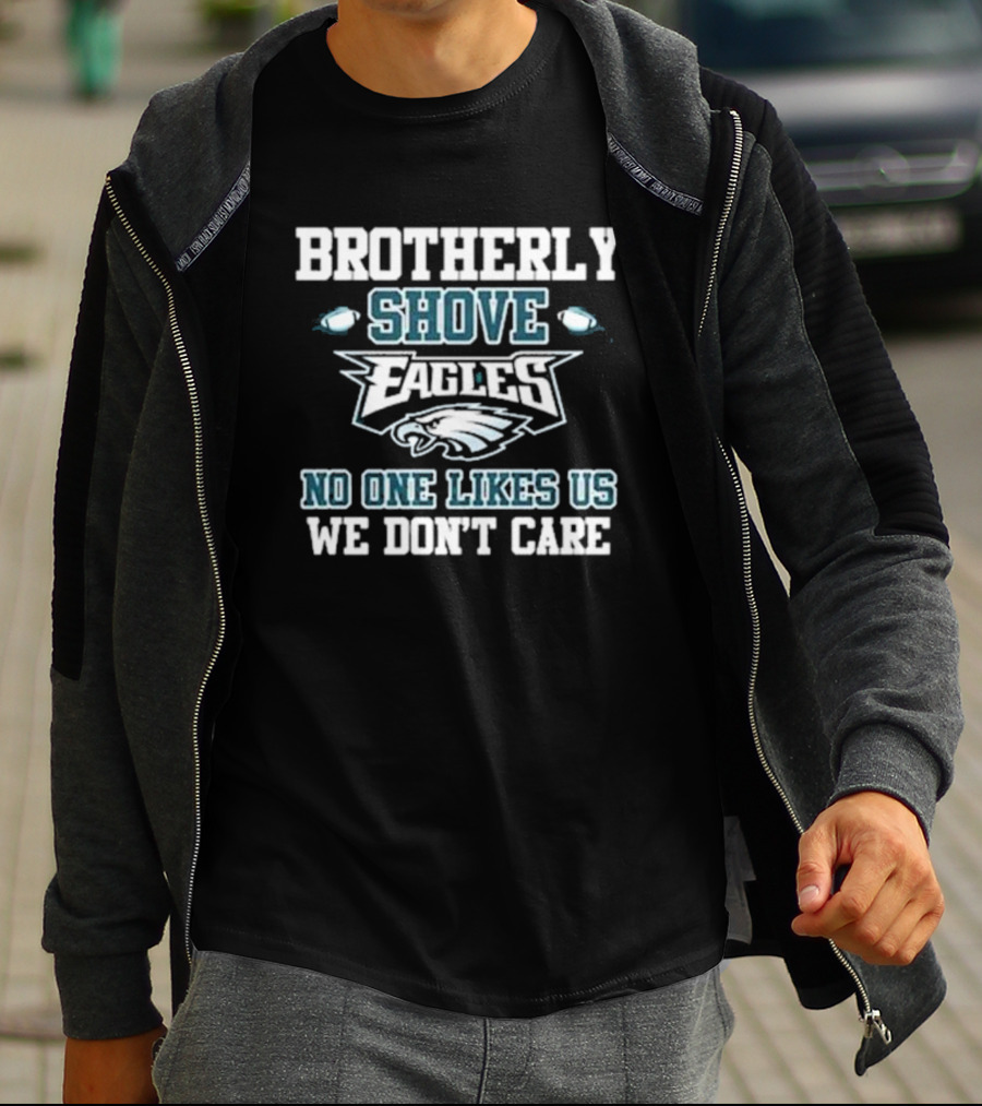 Brotherly Shove Eagles No One Likes Us We Don’t Care T-Shirt