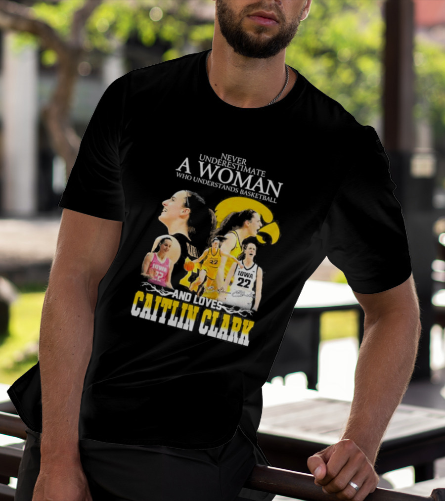 Never Underestimate A Woman Who Understands Basketball And Loves Caitlin Clark Iowa 22 T-Shirt