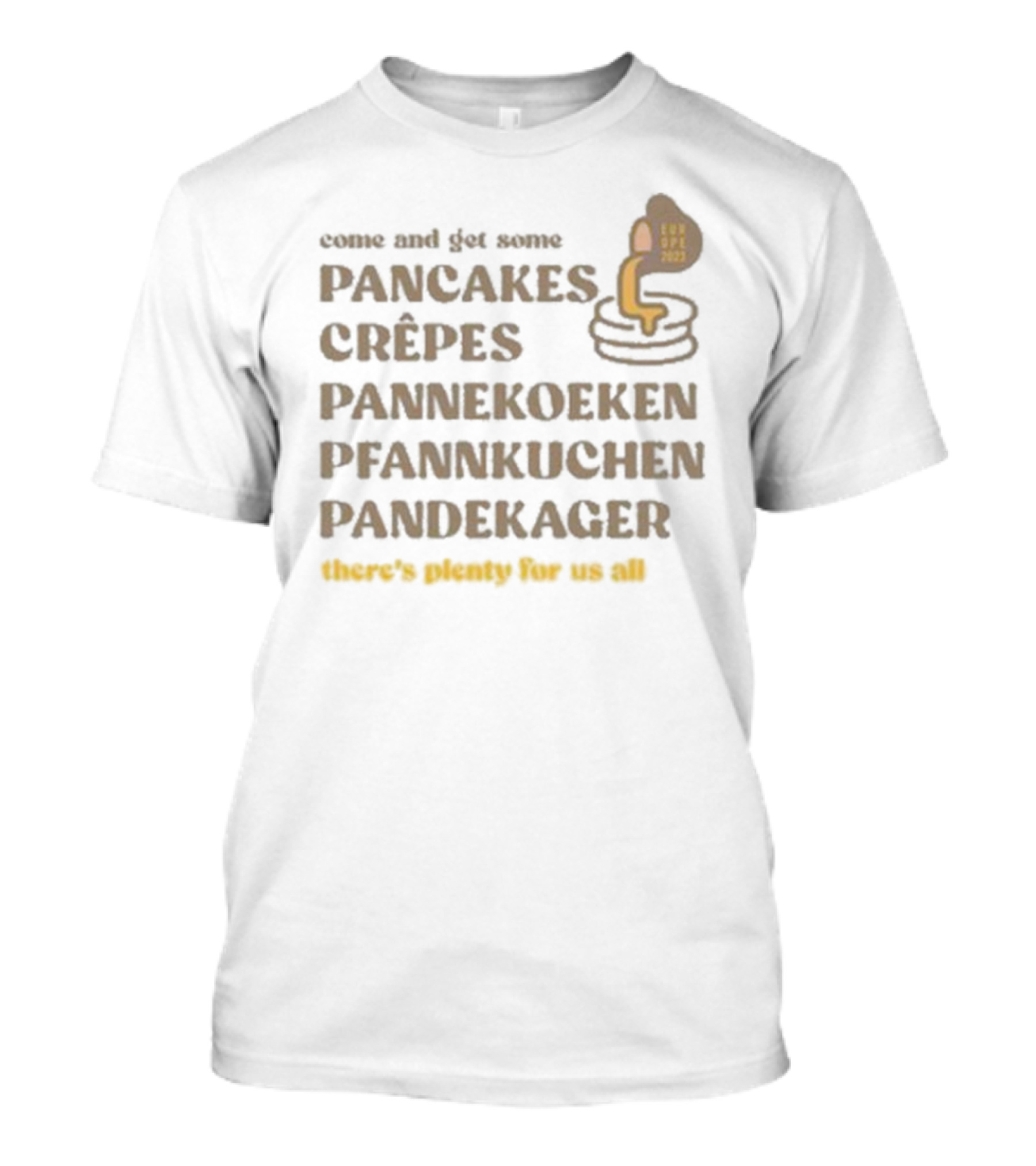 Come And Get Some Pancakes Crêpes Pannenkoeken Pfannkuchen Pandekager There's Plenty For Us All T-Shirt