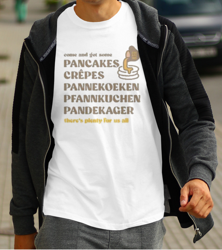 Come And Get Some Pancakes Crêpes Pannenkoeken Pfannkuchen Pandekager There's Plenty For Us All T-Shirt