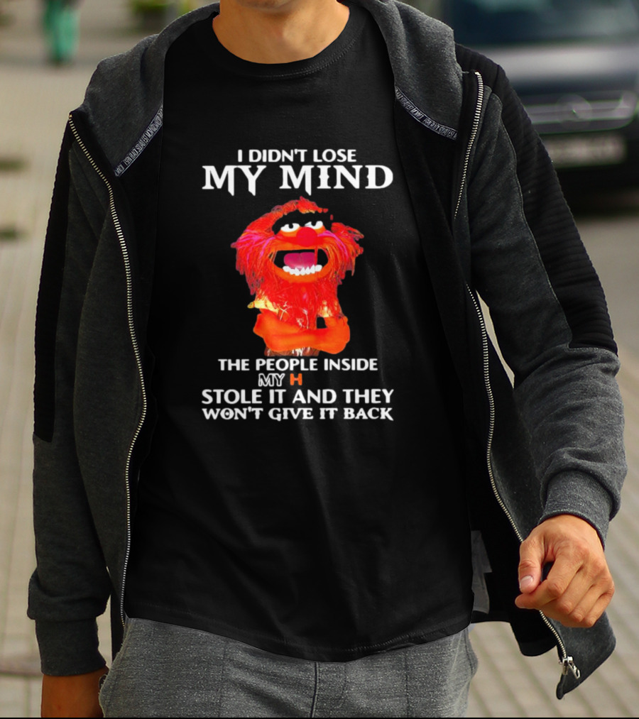 I Didn’t Lose My Mind Muppet The People Inside My Head Stole It And They Won’t Give It Back T-Shirt