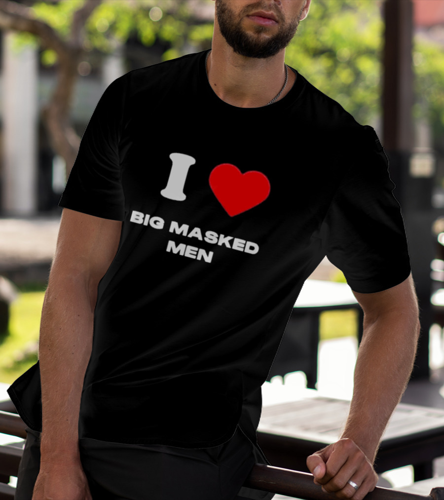 I Love Big Masked Men T-Shirt