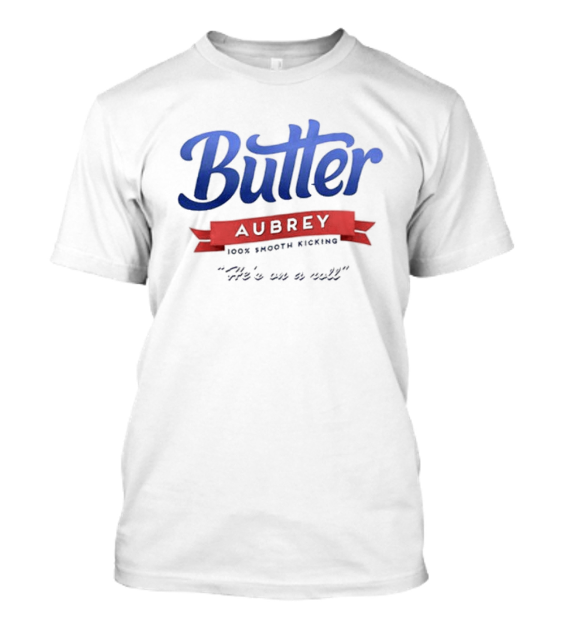 Butter Aubrey 100% Smooth Kicking He's On A Roll T-Shirt