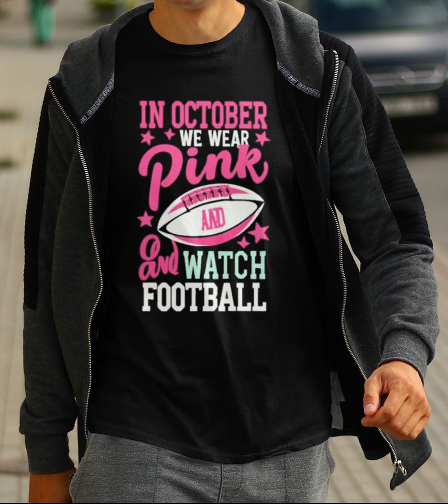 In October We Wear Pink And Watch Football T-Shirt