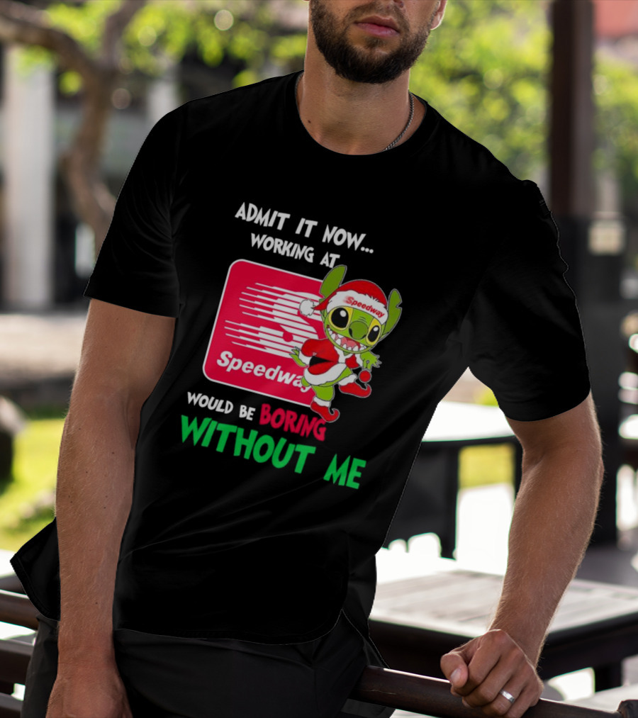 Santa Stitch Admit It Now Working At Speedway Would Be Boring Without Me T-Shirt