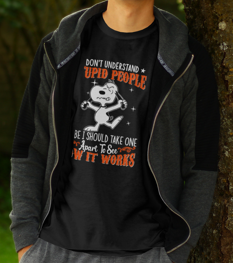 Snoopy Don't Understand Stupid People Maybe I Should Take One Apart To See How It Works T-Shirt