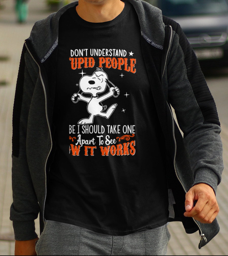 Snoopy Don't Understand Stupid People Maybe I Should Take One Apart To See How It Works T-Shirt