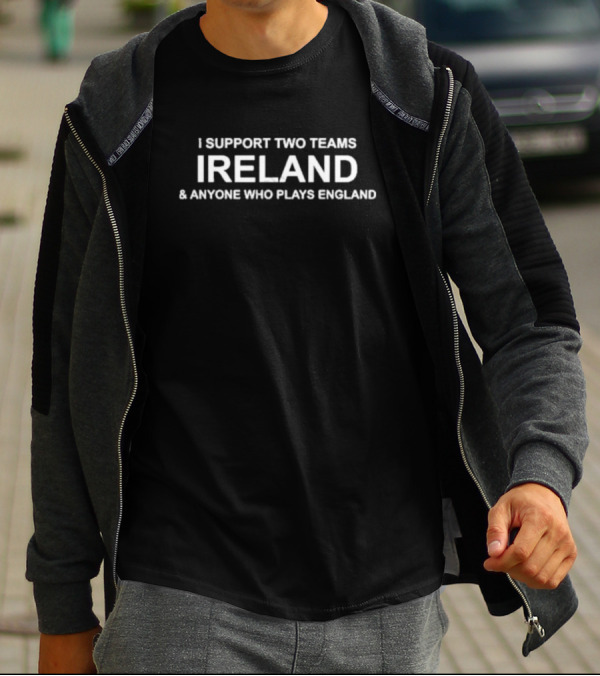 I Support Two Teams Ireland And Anyone Who Plays England T-Shirt