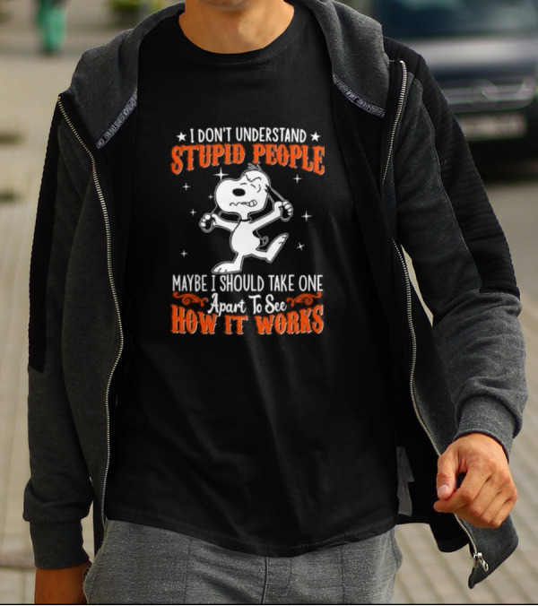 Peanuts Snoopy I Don't Understand Stupid People Maybe I Should Take One Apart To See How It Works T-Shirt