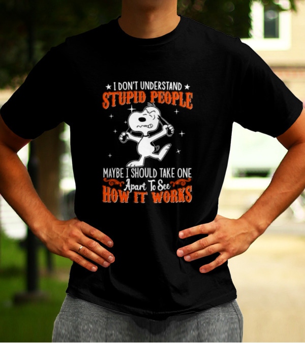 Peanuts Snoopy I Don't Understand Stupid People Maybe I Should Take One Apart To See How It Works T-Shirt