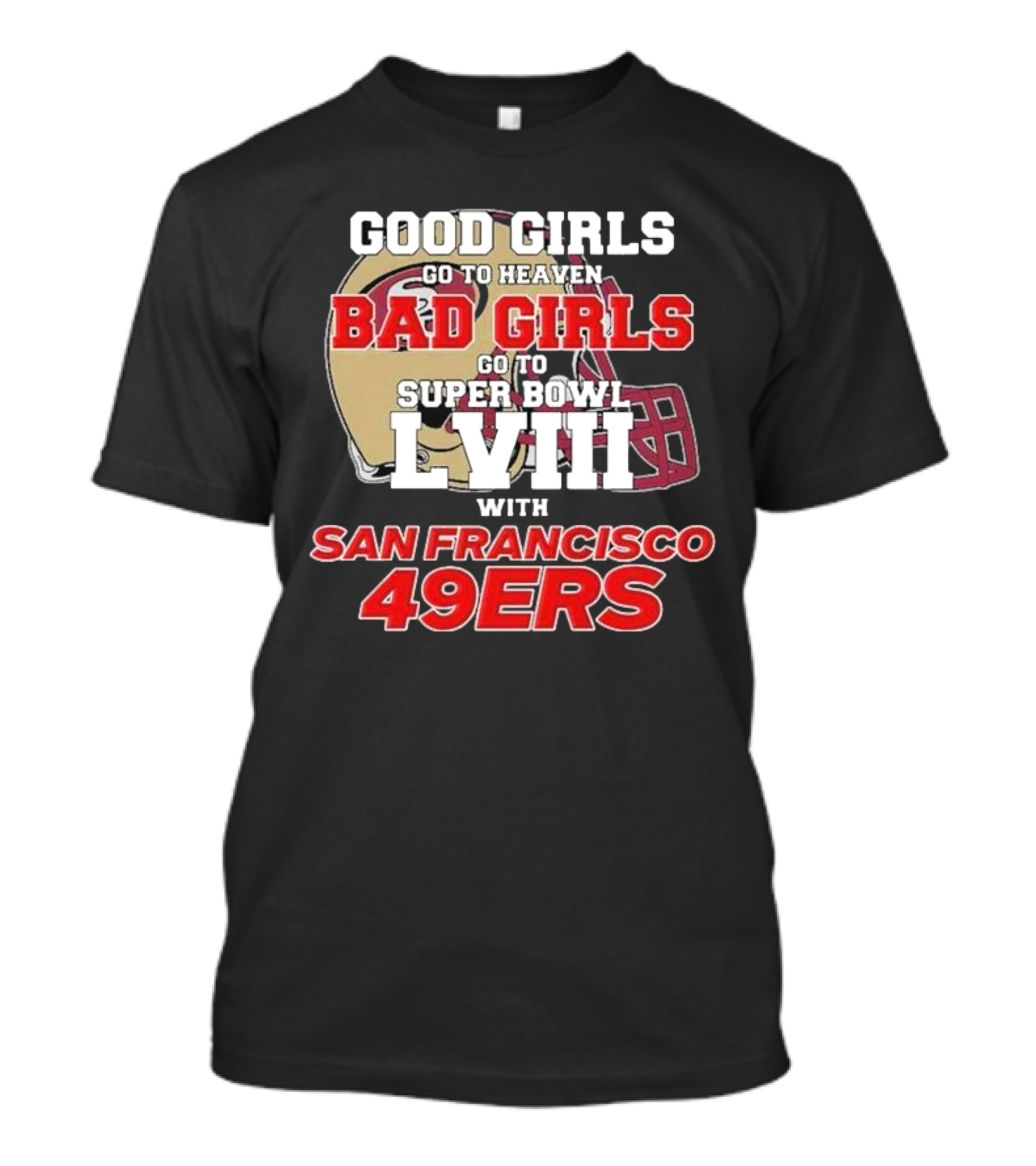 Good Girls Go To Heaven Bad Girls Go To Super Bowl LVIII With San Francisco 49ers T-Shirt