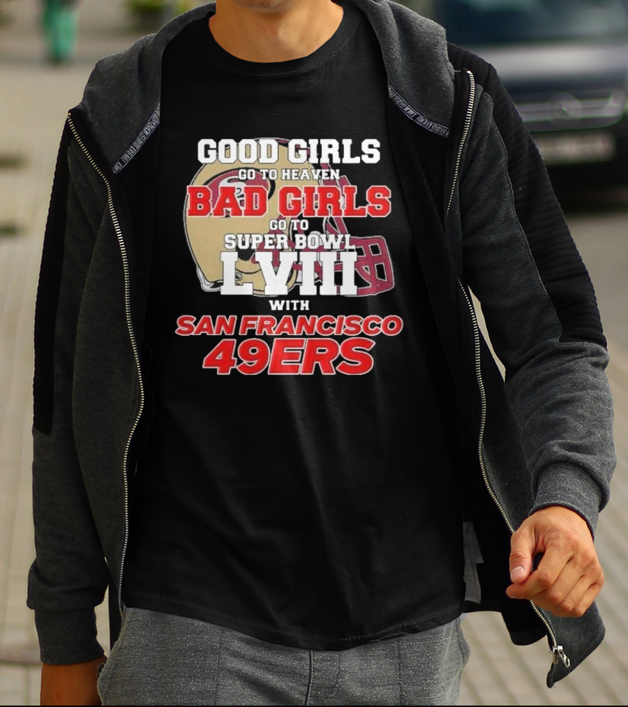 Good Girls Go To Heaven Bad Girls Go To Super Bowl LVIII With San Francisco 49ers T-Shirt