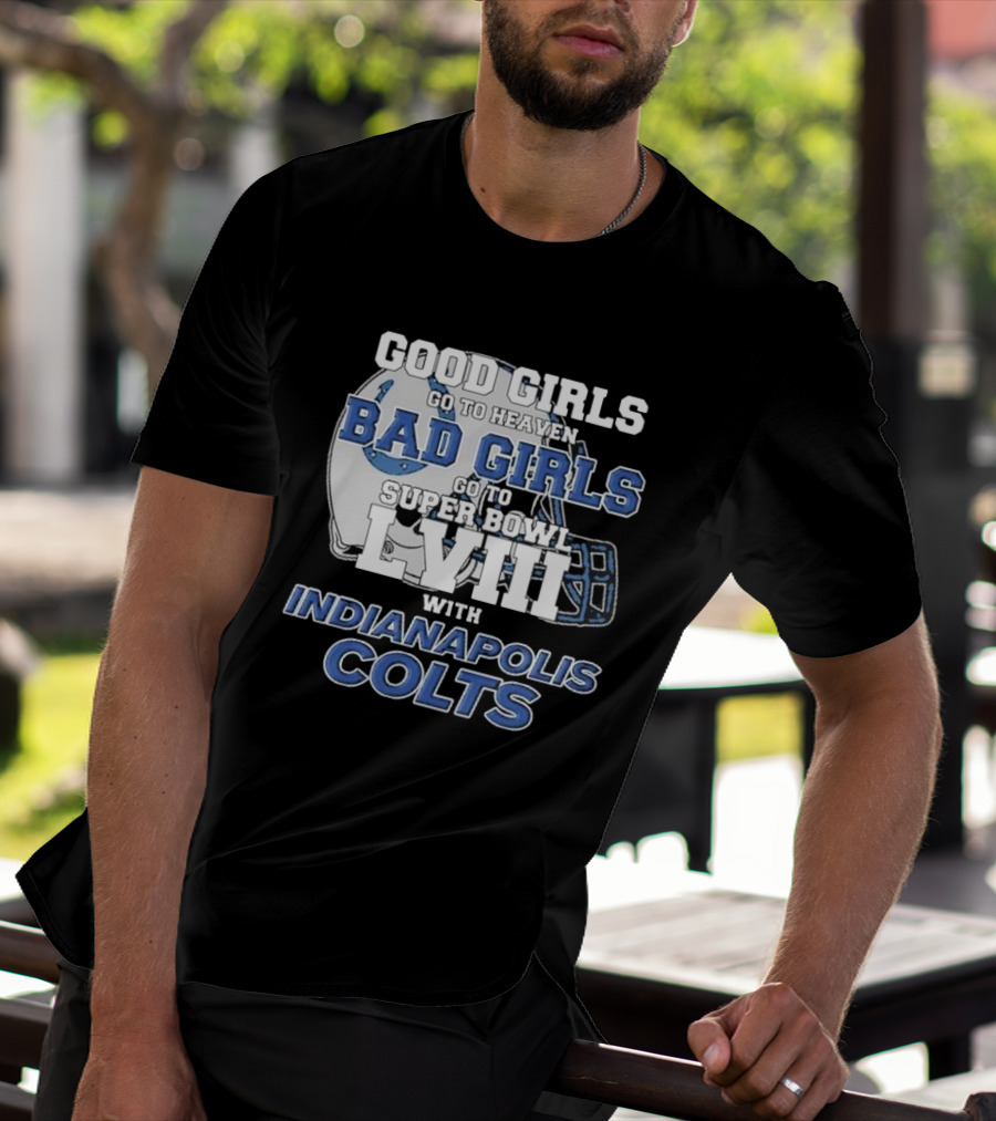 Good Girls Go To Heaven Bad Girls Go To Super Bowl LVIII With Indianapolis Colts Football Helmet T-Shirt