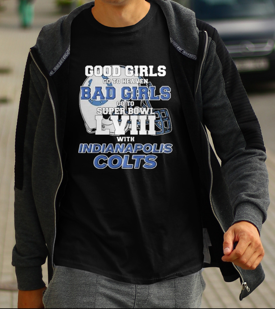 Good Girls Go To Heaven Bad Girls Go To Super Bowl LVIII With Indianapolis Colts Football Helmet T-Shirt