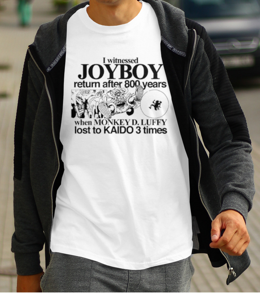 I Witnessed JOYBOY Return After 800 Years When MONKEY D. LUFFY Lost To KAIDO 3 Times T-Shirt