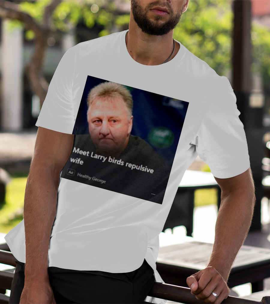 Healthy George Presents Meeting Larry Birds Repulsive Wife T-Shirt