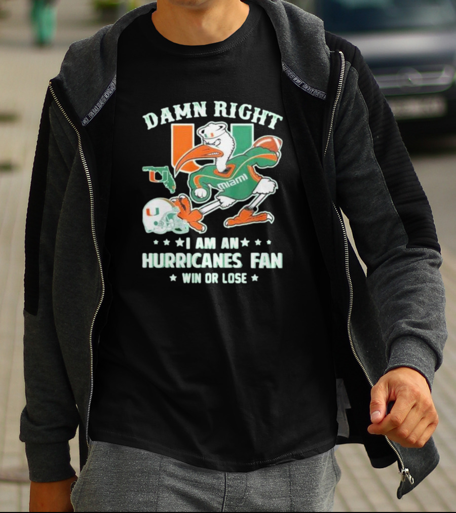 Damn Right I Am An Miami Hurricanes Fan Win Or Lose T-Shirt