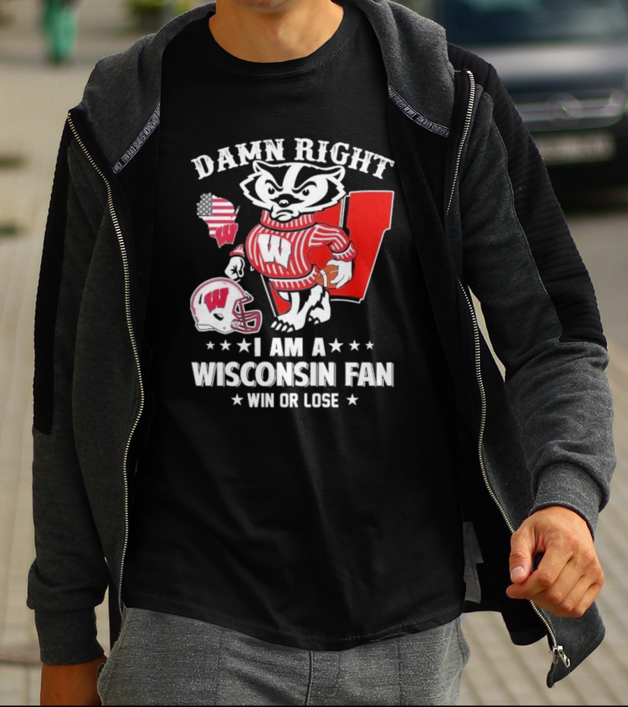 Damn Right I Am A Wisconsin Fan Win Or Lose T-Shirt