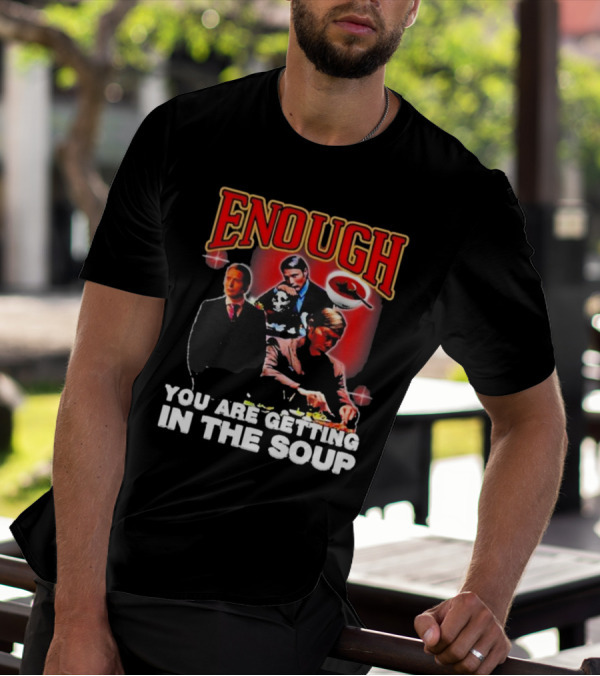 Enough You Are Getting In The Soup Classic Mafia Scene T-Shirt
