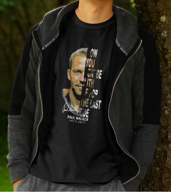 Paul Walker Now You Gon’ Be With Me For The Last Ride 1973 – 2013 Signature T-Shirt