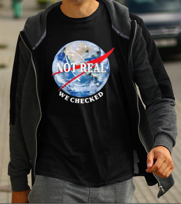 Not Real We Checked Earth NASA T-Shirt