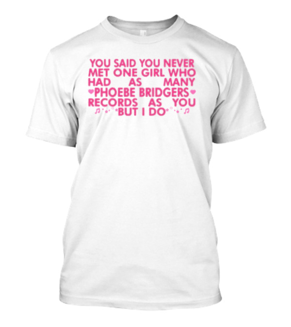 You Said You Never Met One Girl Who Had As Many Phoebe Bridgers Records As You But I Do T-Shirt