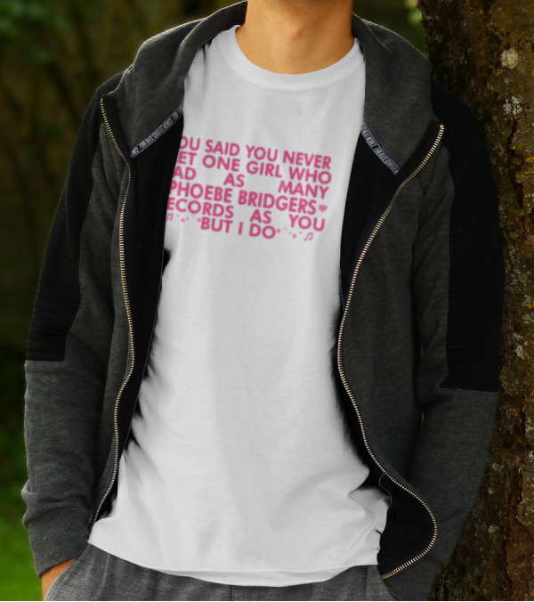 You Said You Never Met One Girl Who Had As Many Phoebe Bridgers Records As You But I Do T-Shirt