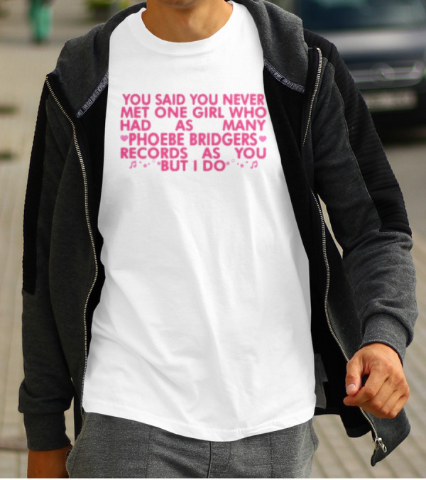You Said You Never Met One Girl Who Had As Many Phoebe Bridgers Records As You But I Do T-Shirt