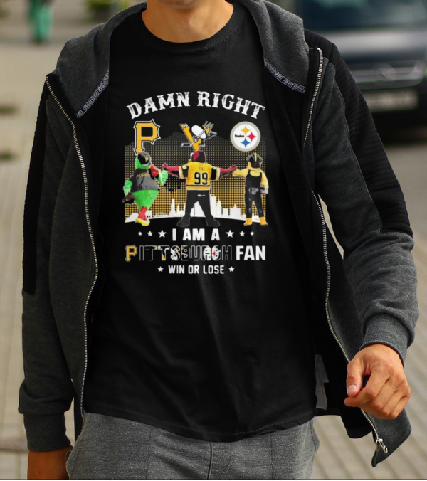Damn Right I Am A Pittsburgh Fan Win Or Lose Steelers Penguins Pirates T-Shirt