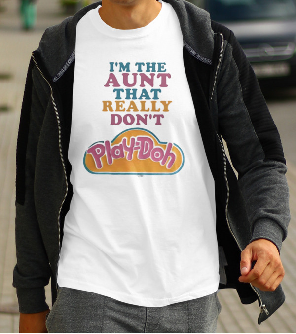 I’m The Aunt That Really Don’t Play-Doh T-Shirt