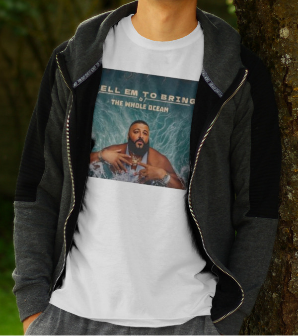 DJ Khaled Tell Em To Bring The Whole Ocean T-Shirt