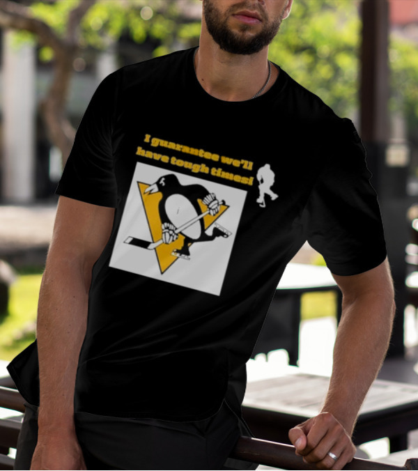 Pittsburgh Penguins I Guarantee We'll Have Tough Times T-Shirt