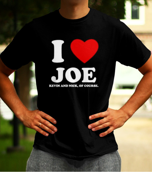 Anaheim Pop Up I Love Joe Heart Kevin And Nick Of Course T-Shirt