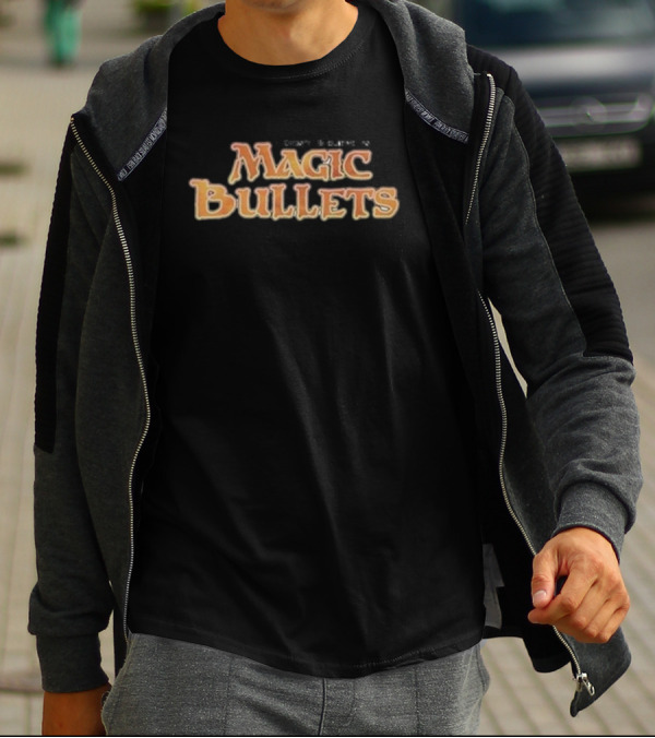 I Don’t Believe In Magic Bullets T-Shirt