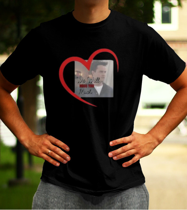 We Will Miss You Much Heart Matthew Perry T-Shirt