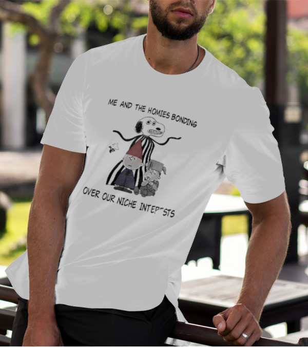 Me And The Homies Bonding Over Our Niche Interests T-Shirt